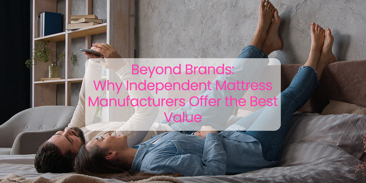 Beyond Brands: Why Independent Mattress Manufacturers Offer the Best Value