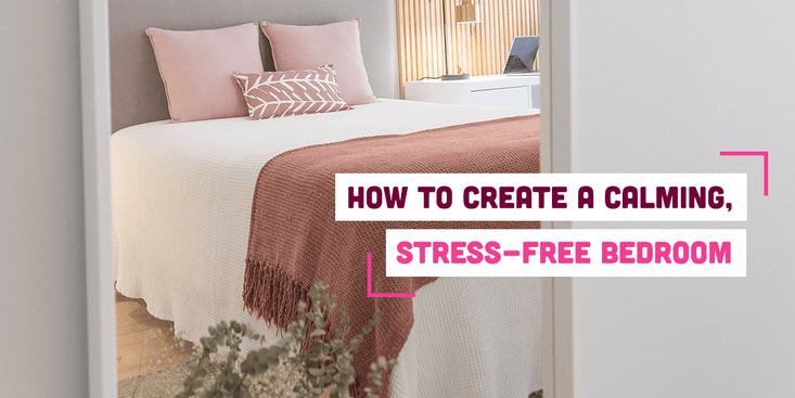 How to Create a Calming, Stress-Free Bedroom