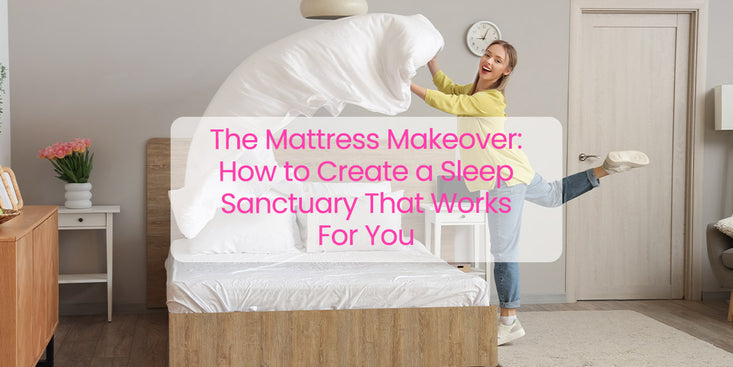 The Mattress Makeover: How to Create a Sleep Sanctuary That Works For You